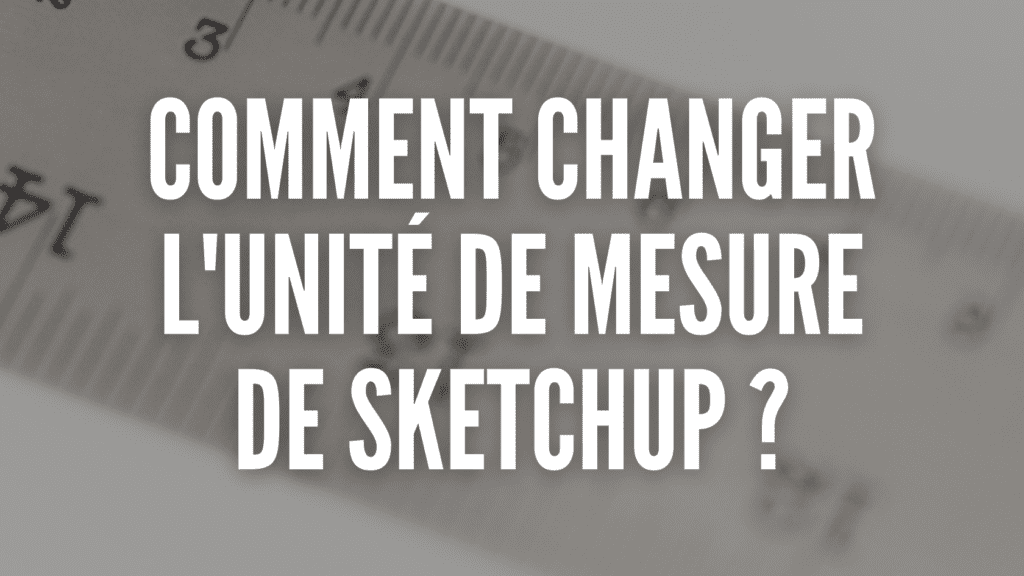 Comment changer l'unité de mesure de Sketchup ?