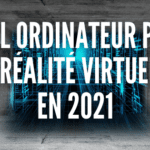 QUEL ORDINATEUR POUR LA REALITE VIRTUELLE EN 2021
